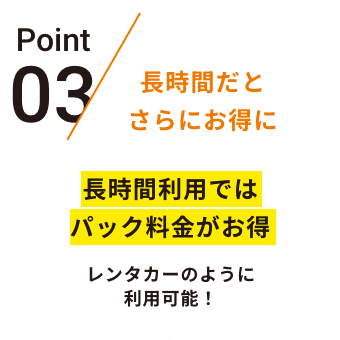 Point長時間ほどさらにお得に他社と比較しても長時間利用するほどお得な料金設定レンタカーのように利用可能